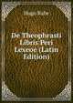De Theophrasti Libris Peri Lexeoe (Latin Edition), Hugo Rabe 