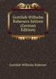 Gottlieb Wilhelm Rabeners Satiren (German Edition), Gottlieb Wilhelm Rabener 