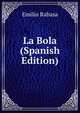 La Bola (Spanish Edition), Emilio Rabasa 