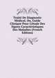 Trait? De Diagnostic M?dical, Ou, Guide Clinique Pour L'?tude Des Signes Caract?ristiques Des Maladies (French Edition), 