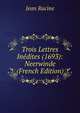 Trois Lettres Inedites (1693): Neerwinde (French Edition), Jean Racine 