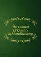 The Control Of Quality In Manufacturing, 