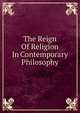 The Reign Of Religion In Contemporary Philosophy, 