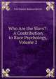 Who Are the Slavs?: A Contribution to Race Psychology, Volume 2, Paul Rankov Radosavljevich 