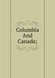 Columbia And Canada;, 