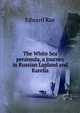 The White Sea peninsula, a journey in Russian Lapland and Karelia, Edward Rae 