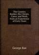 The Country Banker, His Clients, Cares, and Work, from an Experience of Forty Years, George Rae 