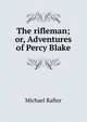 The rifleman; or, Adventures of Percy Blake, Michael Rafter 