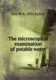 The microscopical examination of potable water, Geo W. b. 1851 Rafter 