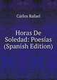 Horas De Soledad: Poesias (Spanish Edition), Carlos Rafael 