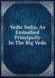 Vedic India, As Embodied Principally In The Rig Veda, 