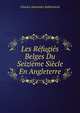 Les Refugies Belges Du Seizieme Siecle En Angleterre, Charles Alexandre Rahlenbeck 