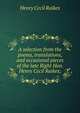 A selection from the poems, translations, and occasional pieces of the late Right Hon. Henry Cecil Raikes;, Henry Cecil Raikes 
