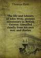 The life and labours of John Wray, pioneer missionary in British Guiana: compiled chiefly from his own mss. and diaries, Thomas Rain 
