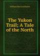 The Yukon Trail; A Tale of the North, William MacLeod Raine 