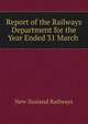 Report of the Railways Department for the Year Ended 31 March ., New Zealand Railways 
