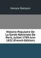 Histoire Populaire De La Garde Nationale De Paris, Juillet 1789-Juin 1832 (French Edition), Horace Raisson 