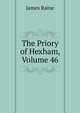 The Priory of Hexham, Volume 46, James Raine 