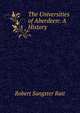 The Universities of Aberdeen: A History, Robert Sangster Rait 