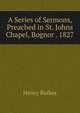 A Series of Sermons, Preached in St. Johns Chapel, Bognor . 1827, Henry Raikes 