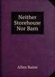 Neither Storehouse Nor Barn, Allen Raine 