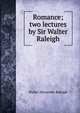 Romance; two lectures by Sir Walter Raleigh, Sir Walter Alexander Raleigh 