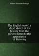 The English novel; a short sketch of its history from the earliest times to the appearance of Waverley, Sir Walter Alexander Raleigh 