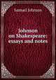 Johnson on Shakespeare: essays and notes, Samuel Johnson 