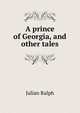 A prince of Georgia, and other tales, Ralph, Julian 