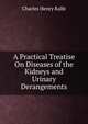 A Practical Treatise On Diseases of the Kidneys and Urinary Derangements, Charles Henry Ralfe 