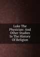 Luke The Physician: And Other Studies In The History Of Religion, 