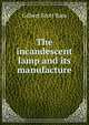 The incandescent lamp and its manufacture, Gilbert Scott Ram 