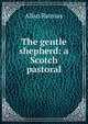 The gentle shepherd: a Scotch pastoral, Allan Ramsay 