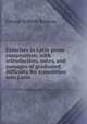 Exercises in Latin prose composition; with introduction, notes, and passages of graduated difficulty for translation into Latin, George Gilbert Ramsay 