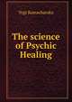 The science of Psychic Healing., Yogi Ramacharaka 