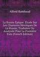La Russie Epique: Etude Sur Les Chansons Heroiques De La Russie, Traduites Ou Analysee Pour La Premiere Fois (French Edition), Alfred Rambaud 