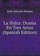 La Hidra: Drama En Tres Actos (Spanish Edition), Jose Antonio Ramos 