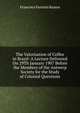 The Valorisation of Coffee in Brazil: A Lecture Delivered On 29Th January 1907 Before the Members of the Antwerp Society for the Study of Colonial Questions, Francisco Ferreira Ramos 