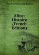 Aline: Histoire (French Edition), Charles Ferdinand Ramuz 