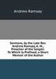 Sermons, by the Late Rev. Andrew Ramsay, A. M., Preacher of the Gospel: To Which Is Prefixed, a Short Memoir of the Author, Andrew Ramsay 