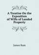 A Treatise On the Exposition of Wills of Landed Property, James Ram 