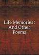 Life Memories: And Other Poems, 