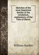 Sketches of the most important battles of the revolution, explanatory of the Vine of liberty, William Rankin 