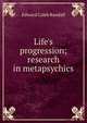Life's progression; research in metapsychics, Edward Caleb Randall 