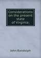 Considerations on the present state of Virginia;, John Randolph 