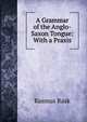 A Grammar of the Anglo-Saxon Tongue: With a Praxis, Rasmus Rask 