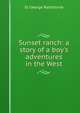 Sunset ranch: a story of a boy's adventures in the West, St George Rathborne 