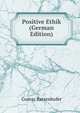Positive Ethik (German Edition), Gustav Ratzenhofer 