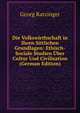 Die Volkswirthschaft in Ihren Sittlichen Grundlagen: Ethisch-Sociale Studien Uber Cultur Und Civilisation (German Edition), Georg Ratzinger 
