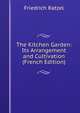 The Kitchen Garden: Its Arrangement and Cultivation (French Edition), Friedrich Ratzel 